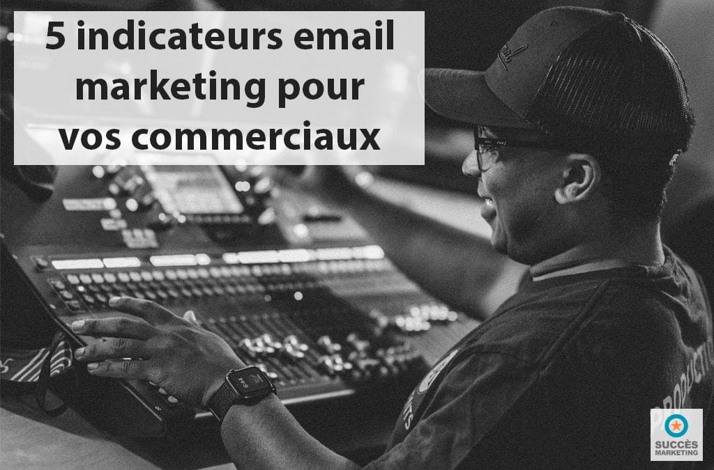 5 indicateurs email marketing que vos commerciaux devraient suivre