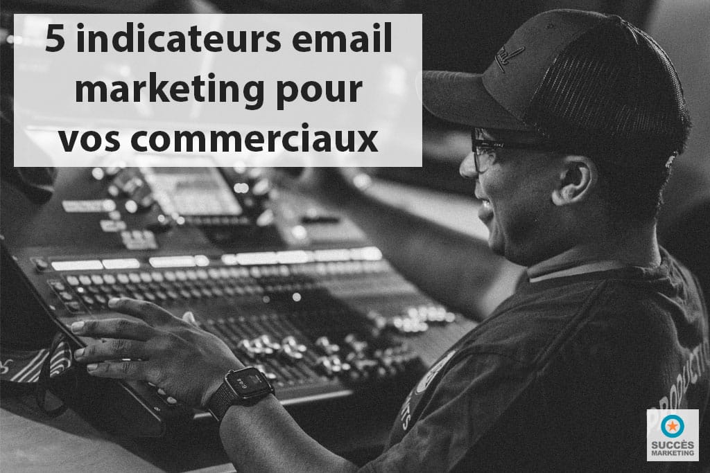 5 indicateurs email marketing que vos commerciaux devraient suivre